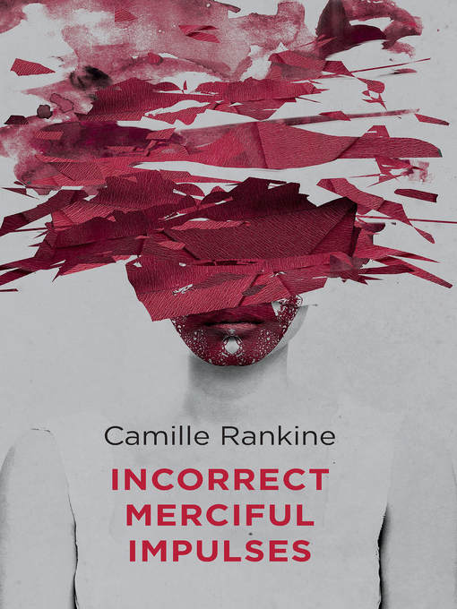 Title details for Incorrect Merciful Impulses by Camille Rankine - Available